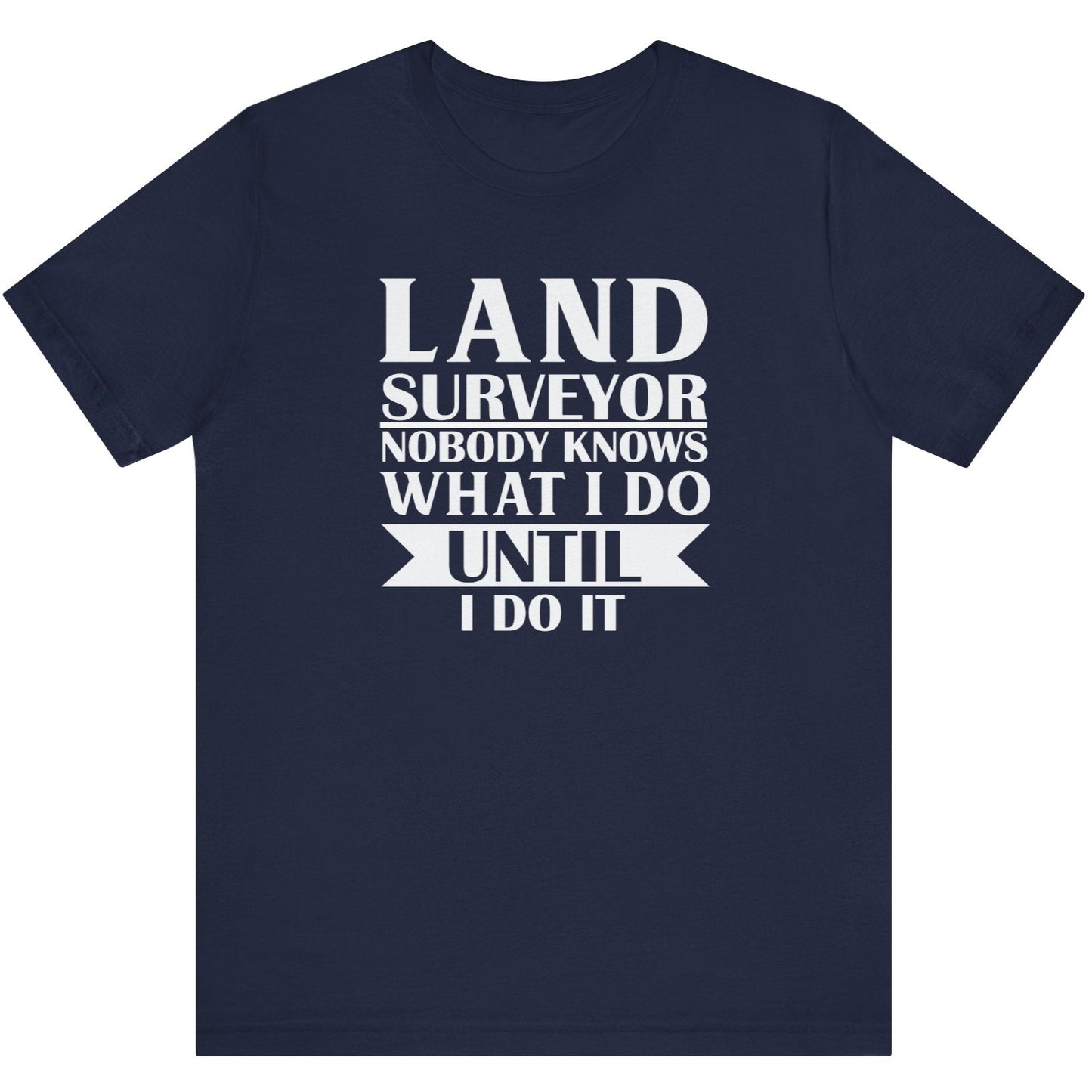 No One Knows What I Do Until I Do It Surveyor T-Shirt | Land Surveyor Gifts
