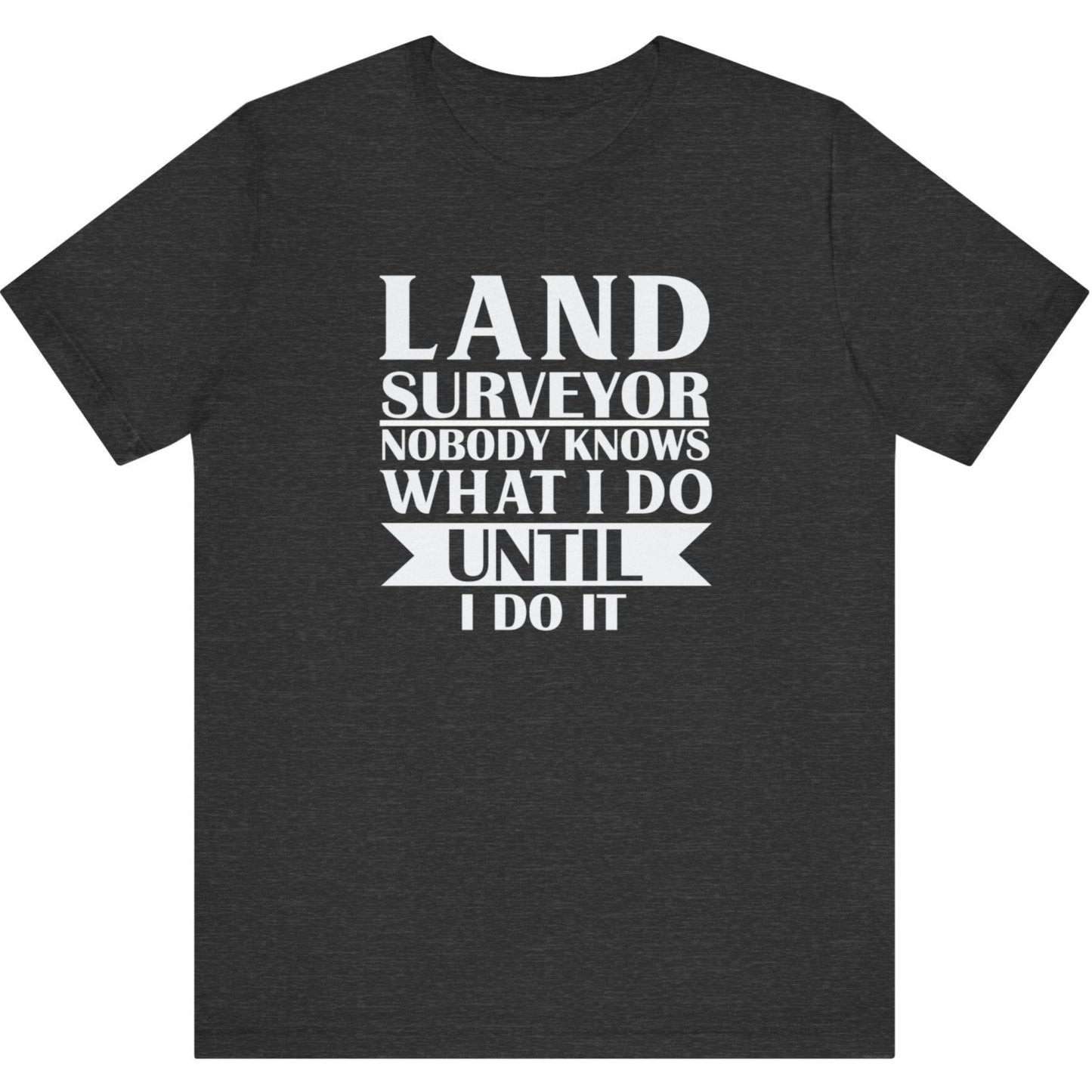 No One Knows What I Do Until I Do It Surveyor T-Shirt | Land Surveyor Gifts