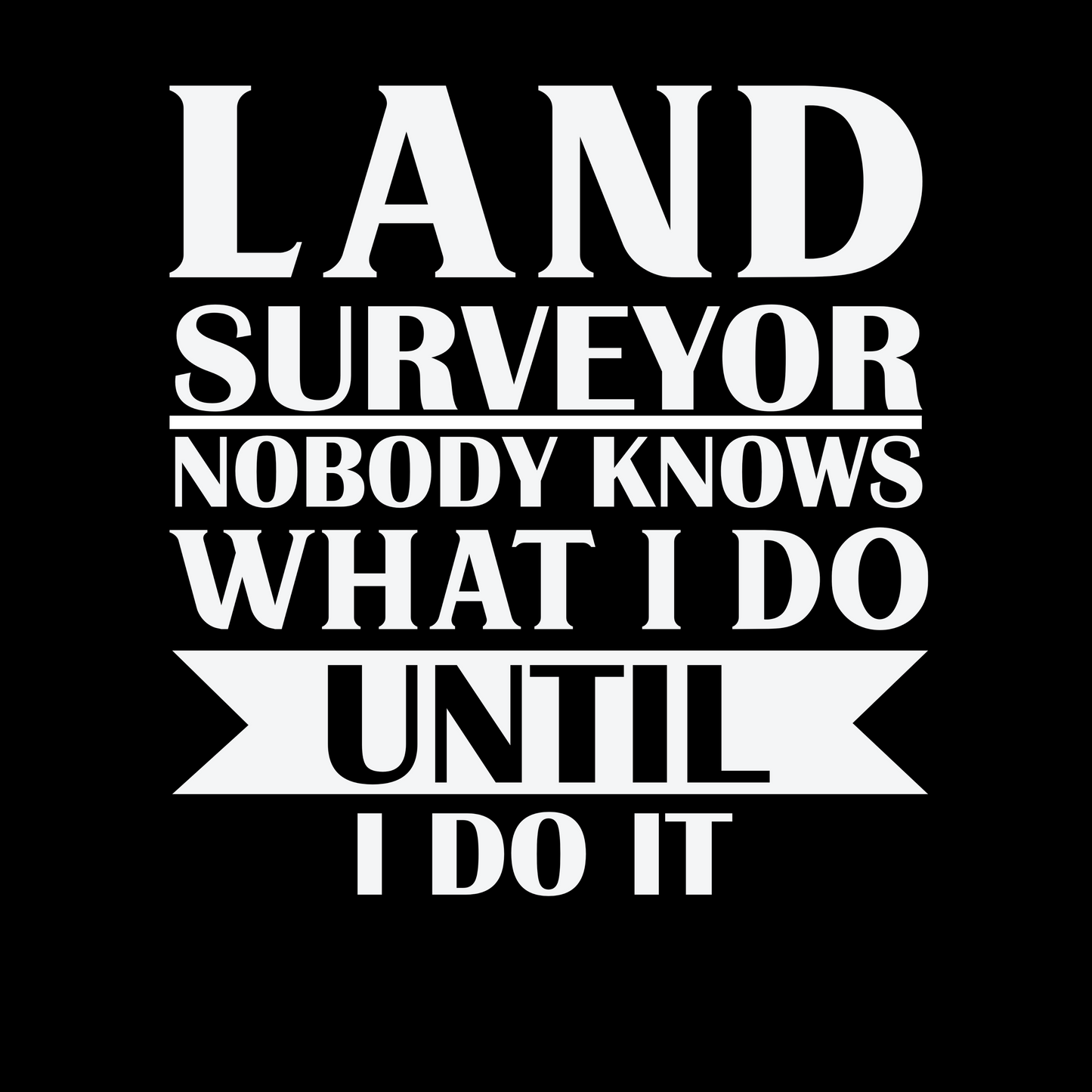 No One Knows What I Do Until I Do It Surveyor T-Shirt | Land Surveyor Gifts