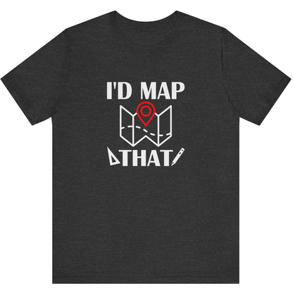 I’d Map That Surveyor T-Shirt | Land Surveyor Gifts