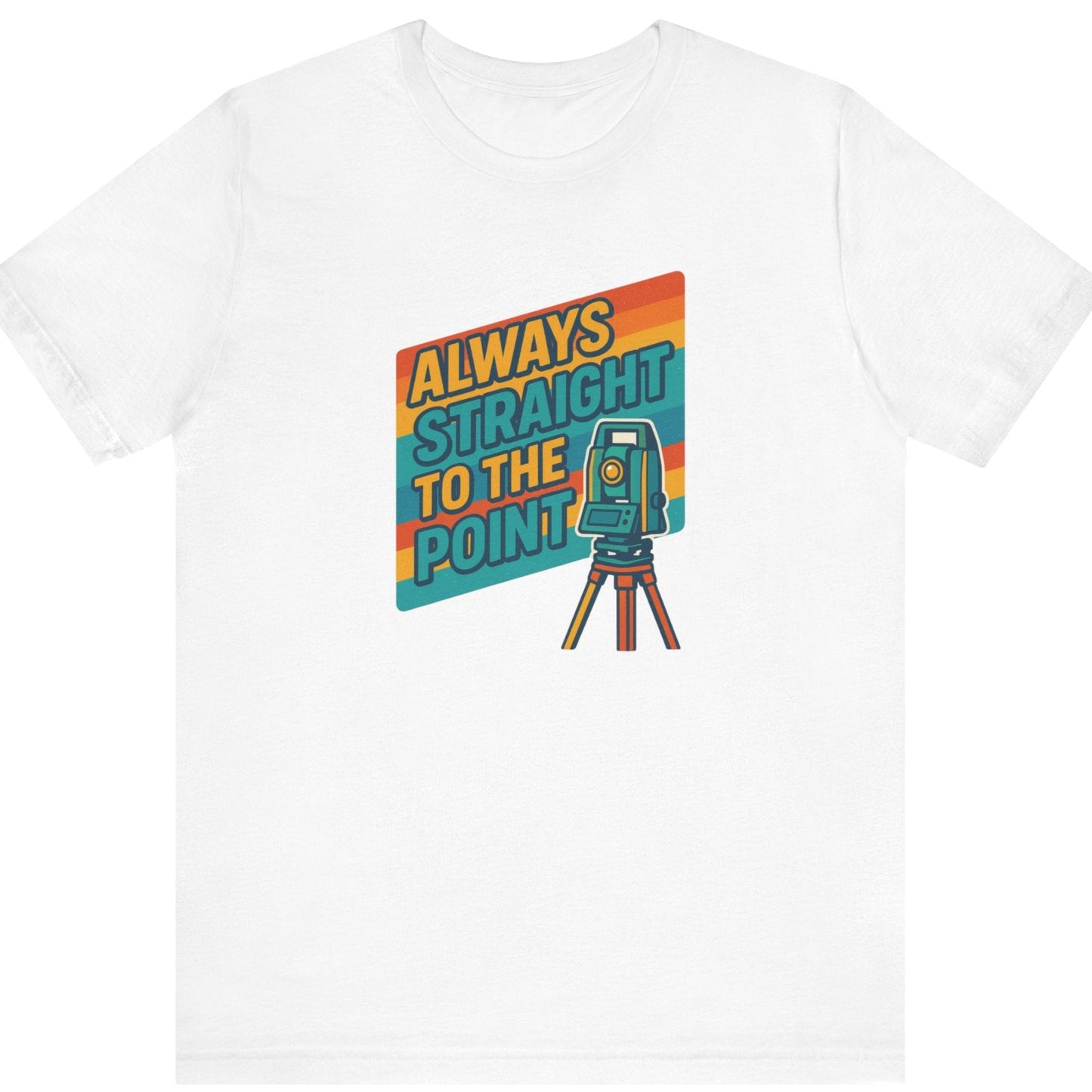 Always Straight to the Point Surveyor T-Shirt | Land Surveyor Gifts