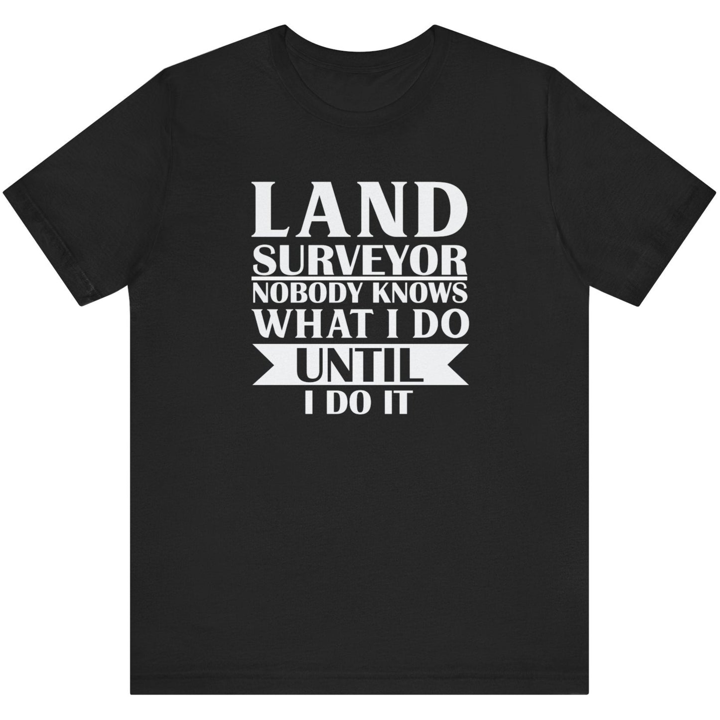 No One Knows What I Do Until I Do It Surveyor T-Shirt | Land Surveyor Gifts