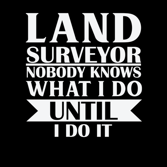 No One Knows What I Do Until I Do It Surveyor T-Shirt | Land Surveyor Gifts