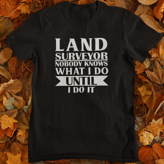 No One Knows What I Do Until I Do It Surveyor T-Shirt | Land Surveyor Gifts